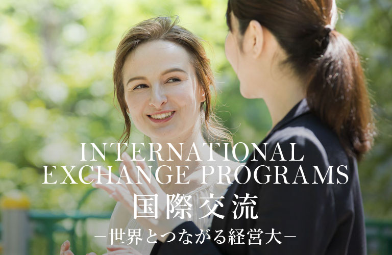INTERNATIONAL EXCHANGE PROGRAMS 国際交流－世界とつながる経営大－