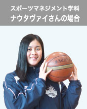 スポーツマネジメント学科 ナウタヴァイさんの場合